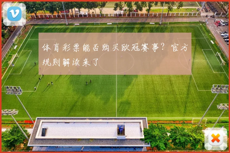 体育彩票能否购买欧冠赛事?官方规则解读来了