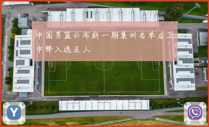 中国男篮公布新一期集训名单后卫中锋入选五人