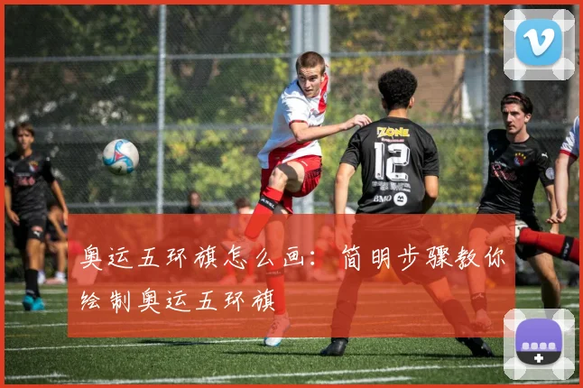 奥运五环旗怎么画：简明步骤教你绘制奥运五环旗