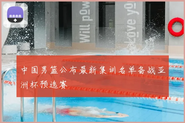 中国男篮公布最新集训名单备战亚洲杯预选赛