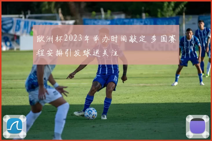 欧洲杯2023年举办时间敲定 多国赛程安排引发球迷关注