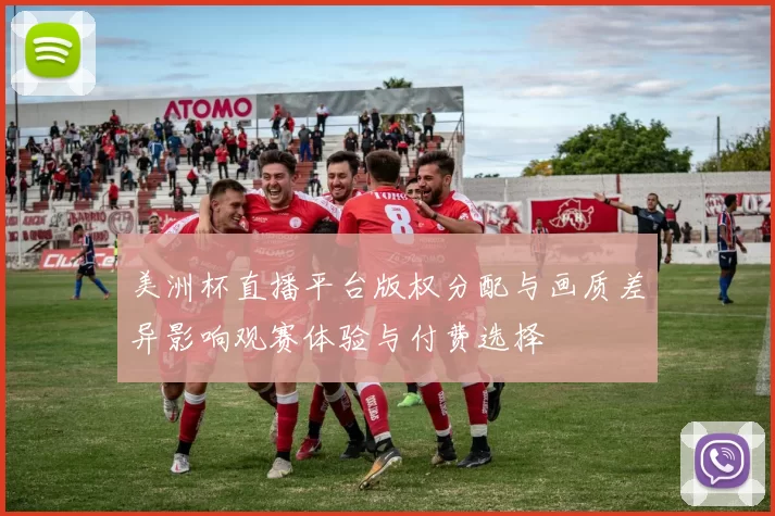 美洲杯直播平台版权分配与画质差异影响观赛体验与付费选择
