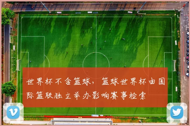 世界杯不含篮球，篮球世界杯由国际篮联独立举办影响赛事检索