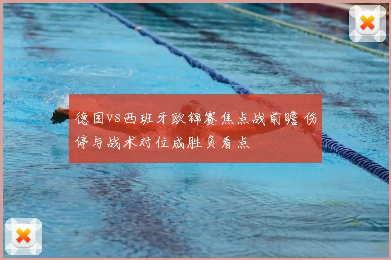 德国vs西班牙欧锦赛焦点战前瞻 伤停与战术对位成胜负看点