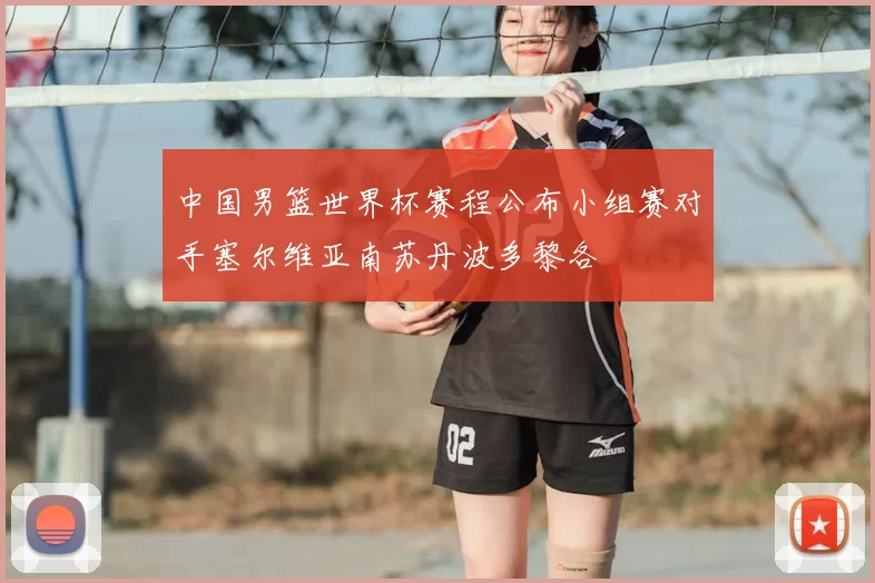 中国男篮世界杯赛程公布小组赛对手塞尔维亚南苏丹波多黎各